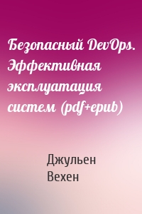 Безопасный DevOps. Эффективная эксплуатация систем (pdf+epub)