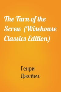 The Turn of the Screw (Wisehouse Classics Edition)