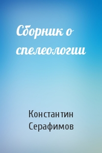 Константин Серафимов - Сборник о спелеологии
