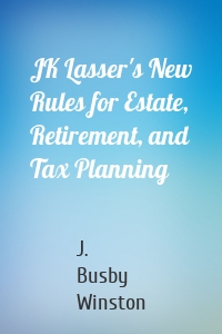 JK Lasser's New Rules for Estate, Retirement, and Tax Planning