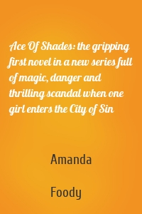 Ace Of Shades: the gripping first novel in a new series full of magic, danger and thrilling scandal when one girl enters the City of Sin