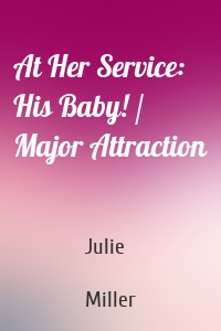 At Her Service: His Baby! / Major Attraction