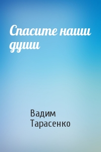 Вадим Тарасенко - Спасите наши души