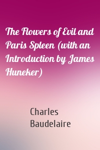 The Flowers of Evil and Paris Spleen (with an Introduction by James Huneker)