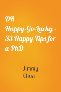 DR Happy-Go-Lucky - 33 Happy Tips for a PhD