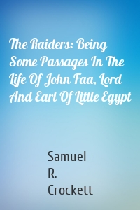 The Raiders: Being Some Passages In The Life Of John Faa, Lord And Earl Of Little Egypt
