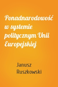 Ponadnarodowość w systemie politycznym Unii Europejskiej