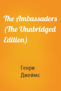 The Ambassadors (The Unabridged Edition)