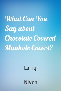 What Can You Say about Chocolate Covered Manhole Covers?