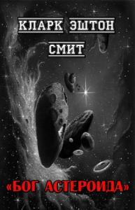 Кларк Смит - Бог астероида