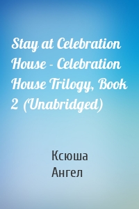 Stay at Celebration House - Celebration House Trilogy, Book 2 (Unabridged)