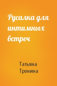 Татьяна Тронина - Русалка для интимных встреч