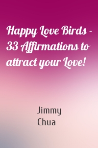 Happy Love Birds - 33 Affirmations to attract your Love!