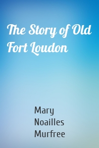 The Story of Old Fort Loudon