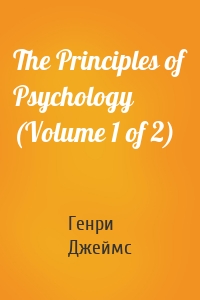 The Principles of Psychology (Volume 1 of 2)