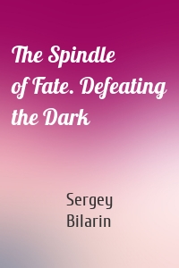 The Spindle of Fate. Defeating the Dark