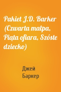 Pakiet J.D. Barker (Czwarta małpa, Piąta ofiara, Szóste dziecko)