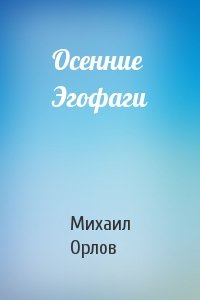 Михаил Орлов - Осенние Эгофаги