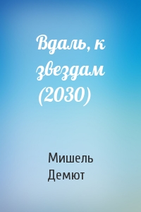 Мишель Демют - Вдаль, к звездам (2030)