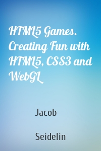 HTML5 Games. Creating Fun with HTML5, CSS3 and WebGL