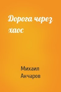Михаил Анчаров - Дорога через хаос
