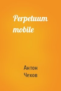 Антон Чехов - Perpetuum mobile