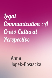 Legal Communication : A Cross-Cultural Perspective