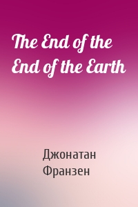 The End of the End of the Earth