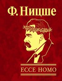 Фридрих Ницше - Ecce Homo. Как становятся самим собой