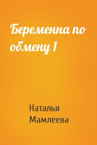 Наталья Мамлеева - Беременна по обмену 1