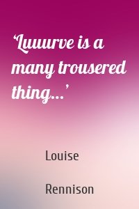 ‘Luuurve is a many trousered thing…’