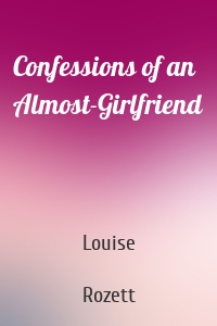 Confessions of an Almost-Girlfriend
