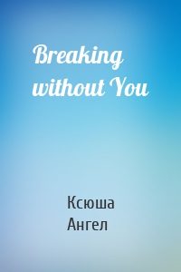 Breaking without You