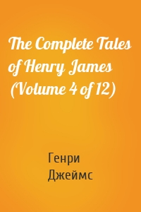 The Complete Tales of Henry James (Volume 4 of 12)
