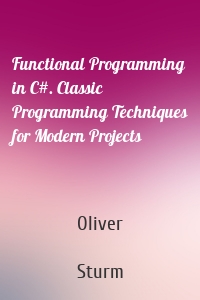 Functional Programming in C#. Classic Programming Techniques for Modern Projects