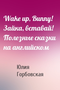 Wake up, Bunny! Зайка, вставай! Полезные сказки на английском