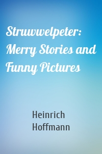 Struwwelpeter: Merry Stories and Funny Pictures