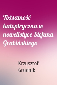 Tożsamość katoptryczna w nowelistyce Stefana Grabińskiego