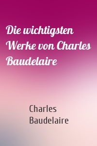 Die wichtigsten Werke von Charles Baudelaire