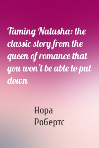 Taming Natasha: the classic story from the queen of romance that you won’t be able to put down