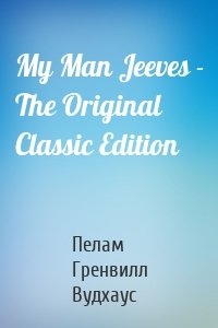 My Man Jeeves - The Original Classic Edition