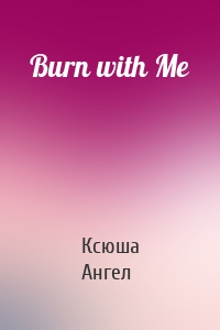 Burn with Me