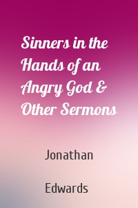 Sinners in the Hands of an Angry God & Other Sermons