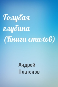 Андрей Платонов - Голубая глубина (Книга стихов)