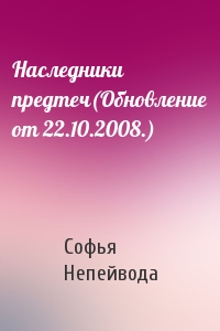 Софья Непейвода - Наследники предтеч(Обновление от 22.10.2008.)