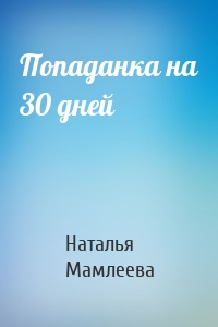 Наталья Мамлеева - Попаданка на 30 дней