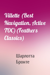 Villette (Best Navigation, Active TOC)(Feathers Classics)