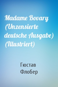 Madame Bovary (Unzensierte deutsche Ausgabe) (Illustriert)