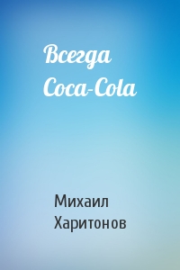 Михаил Харитонов - Всегда Coca-Cola