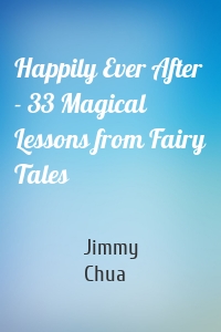 Happily Ever After - 33 Magical Lessons from Fairy Tales